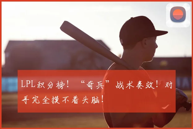 LPL积分榜!“奇兵”战术奏效!对手完全摸不着头脑!