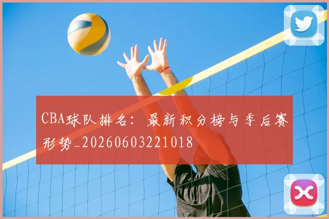CBA球队排名：最新积分榜与季后赛形势_20260603221018