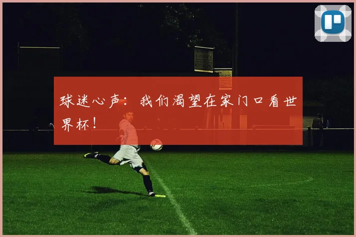 球迷心声：我们渴望在家门口看世界杯！