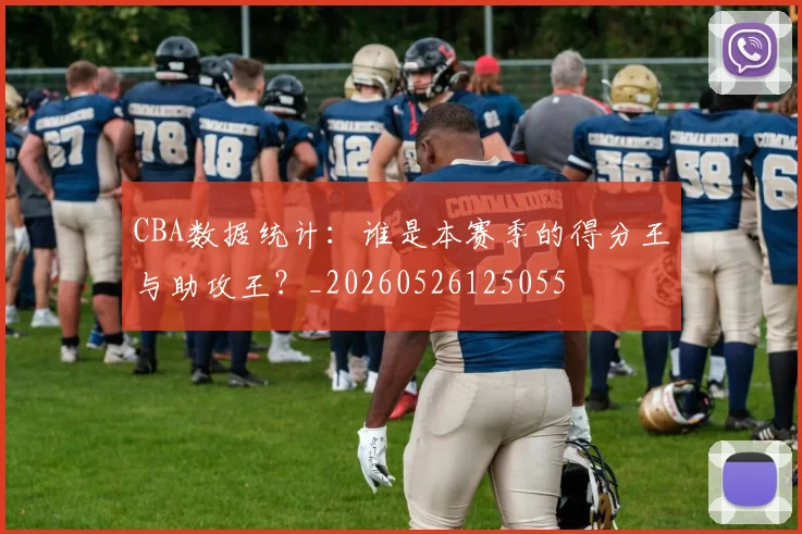 CBA数据统计：谁是本赛季的得分王与助攻王？_20260526125055