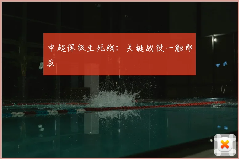 中超保级生死线：关键战役一触即发